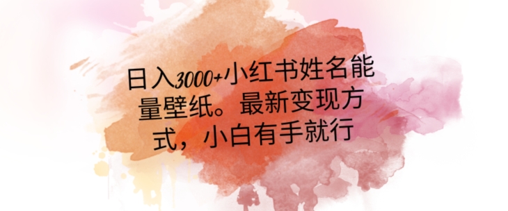 日入300+小红书姓名能量壁纸,最新二次变现方式,小白有手就行【揭秘】