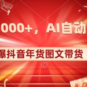 抖音年货图文带货实操指南:AI生成原创内容 轻松实现日入过千-雨叶虚拟资源网