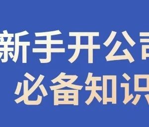 新手开公司全流程必备知识汇总 合规经营指南帮你少踩坑-雨叶虚拟资源网