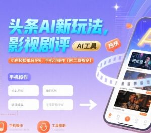 今日头条AI影视剧评赚钱玩法 新手手机可操作附工具指令-雨叶虚拟资源网