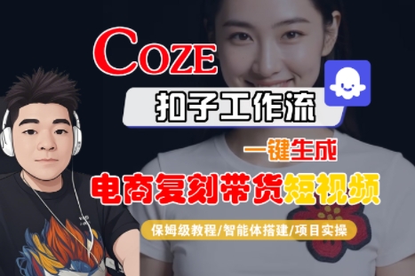Coze扣子工作流保姆级教程 一键生成电商复刻带货短视频实操