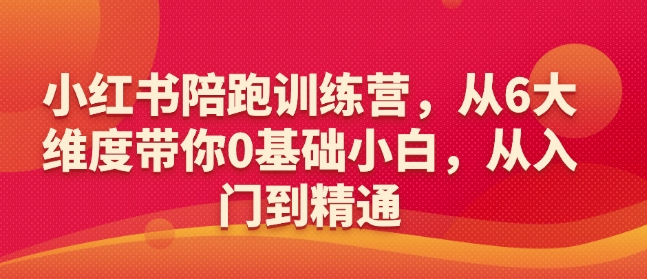 0基础小红书陪跑训练营 6大维度教学带你从入门到精通