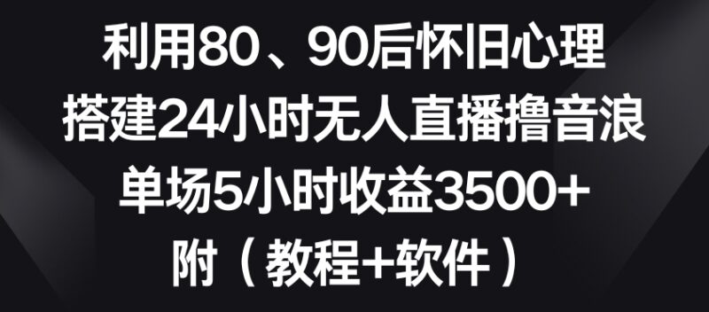 8090怀旧主题无人直播撸音浪玩法 附完整搭建教程及配套软件