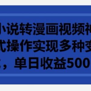 小说转漫画视频傻瓜式操作指南 多变现路径单日收益可达500+-雨叶虚拟资源网
