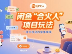 闲鱼官方合火人项目玩法详解 一部手机即可轻松接单挣钱-雨叶虚拟资源网