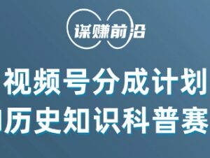 视频号创作分成计划实操：AI做历史科普单月赚5000+全流程教程-雨叶虚拟资源网