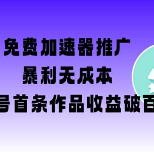 免费加速器推广项目实操教程 新号首条作品即可收益破百-雨叶虚拟资源网