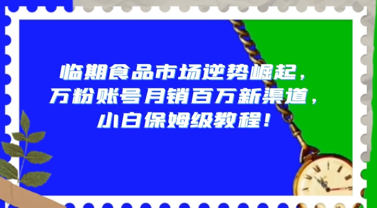 临期食品赛道逆势崛起 新手做号月销百万保姆级实操教程