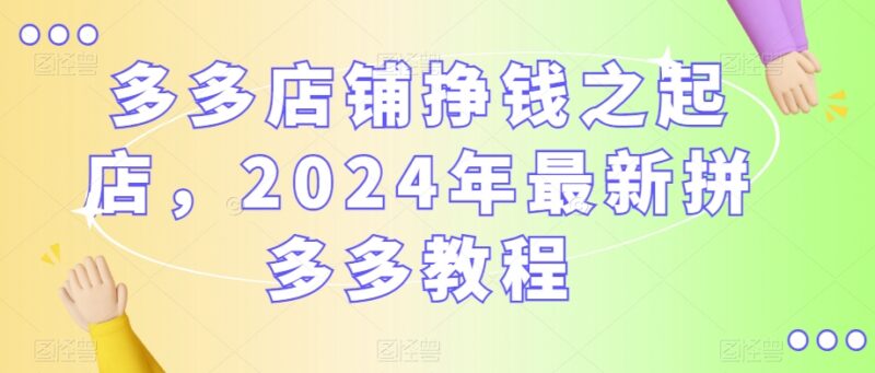 2024年拼多多开店从注册到起店全流程实操运营教程