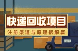 快递回收项目全拆解 注册渠道、运营流程及盈利原理解析-雨叶虚拟资源网