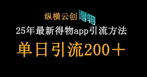 2025年最新得物APP引流创业粉方法 实操可实现单日引流200+
