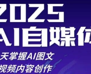 2025自媒体系统实战训练营 21天掌握AI图文短视频创作技巧-雨叶虚拟资源网