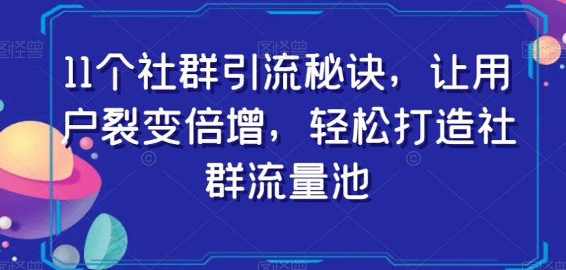 社群引流实操技巧合集 掌握裂变方法轻松打造高价值流量池