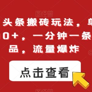 2024最新今日头条搬砖玩法 一分钟做原创单作品可变现300+-雨叶虚拟资源网