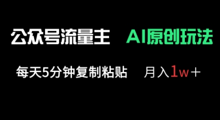 公众号流量主多赛道原创玩法,每天5分钟复制粘贴,月入1w+