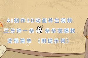 AI制作3D动画养生视频教程 低竞争高流量变现玩法附提示词-雨叶虚拟资源网