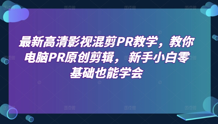 最新高清影视混剪PR教学,教你电脑PR原创剪辑, 新手小白零基础也能学会