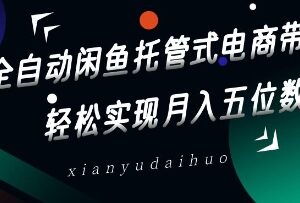 全自动闲鱼托管式电商带货玩法拆解 零基础做中间商赚差价-雨叶虚拟资源网