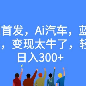 AI汽车下沉市场内容蓝海赛道解析 借助AI辅助创作轻松日入300+-雨叶虚拟资源网