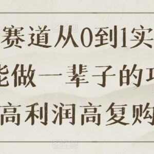 国学赛道从0到1完整实战教程 可长期做的高利润高复购项目指南-雨叶虚拟资源网
