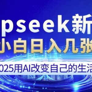 2025 DeepSeek搭配剪映新玩法 零基础新手可轻松实操增收-雨叶虚拟资源网