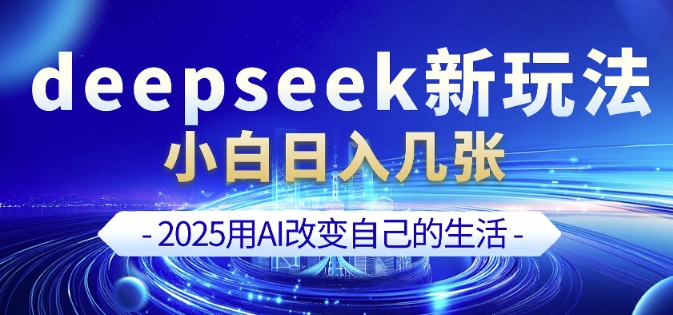 2025 DeepSeek搭配剪映新玩法 零基础新手可轻松实操增收