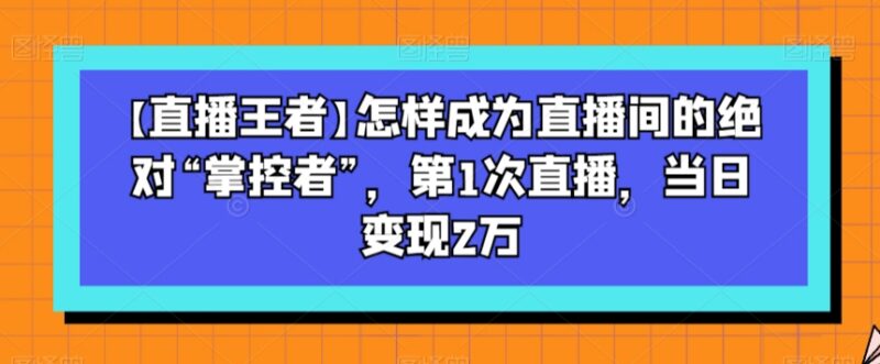 直播运营全流程教程 教你掌控直播间实现首次开播当日变现