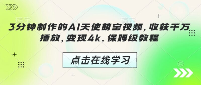 AI天使萌宝视频保姆级教程 3分钟制作可获千万播放变现4k