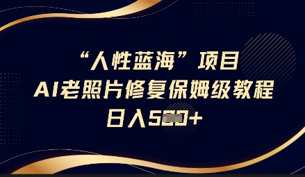 AI老照片修复蓝海项目保姆级教程 高复购轻副业全流程实操解析