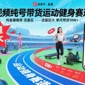 视频号运动健身赛道纯直播带货玩法 单月GMV10W+实操指南-雨叶虚拟资源网