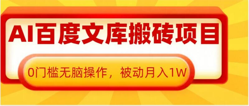 AI百度文库搬砖项目实操全攻略 零门槛获取长期被动收益