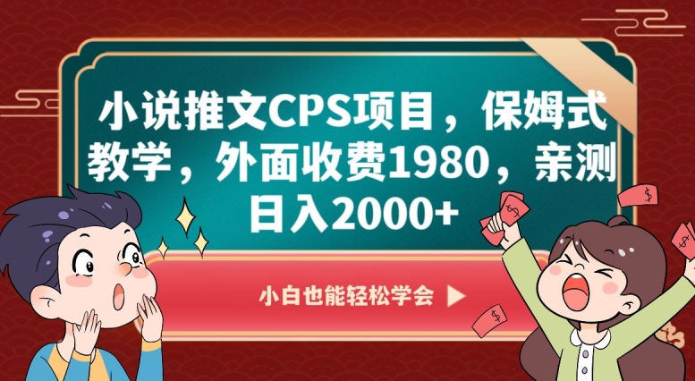 小说推文CPS项目,保姆式教学,外面收费1980,亲测日入2000+【揭秘】