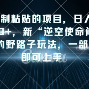 逆空使命闷声发财野路子玩法 新手仅用一部手机复制粘贴即可日入数千-雨叶虚拟资源网