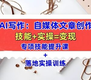AI自媒体写作全方位教学课程 含技能提升与全场景实操训练-雨叶虚拟资源网