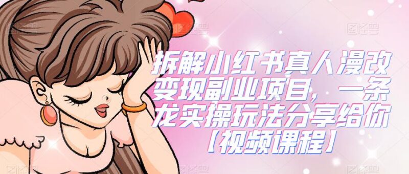 小红书真人漫改变现副业攻略 新手可做的全流程实操拆解