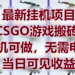 最新CSGO游戏搬砖项目操作指南 纯手机操作无需电脑当日即可见收益-雨叶虚拟资源网