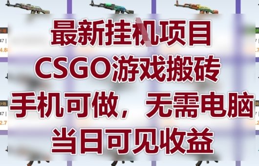 最新CSGO游戏搬砖项目操作指南 纯手机操作无需电脑当日即可见收益