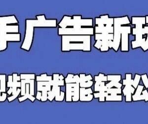 快手看广告赚钱项目实操指南 零门槛易上手可批量放大运营-雨叶虚拟资源网