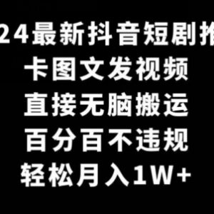 2024抖音短剧卡图文推广实操方法 零门槛搬运不违规赚收益-雨叶虚拟资源网