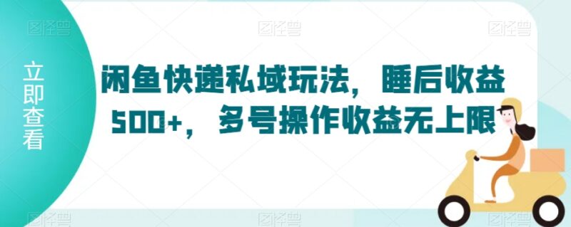 闲鱼对接快递需求私域变现玩法 单月睡后收益可达500元以上