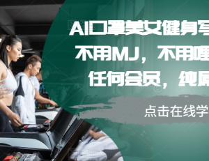 无需付费AI工具与会员 口罩美女健身写真制作教程可过原创-雨叶虚拟资源网