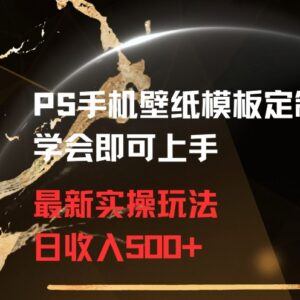 PS手机壁纸模板定制直播实操玩法 新手可上手轻成本副业教程-雨叶虚拟资源网