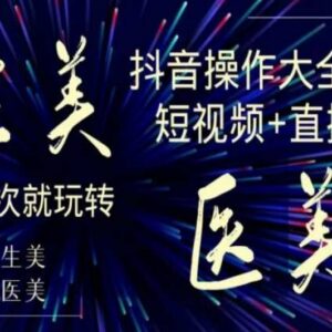 美业生美医美抖音运营全攻略 短视频+直播实操教程合集-雨叶虚拟资源网