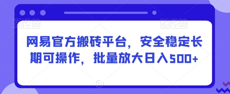 网易官方搬砖平台玩法解析 可批量放大长期稳定收益操作指南