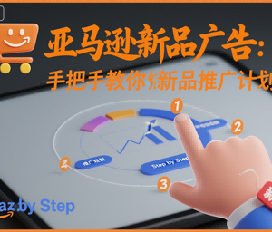 亚马逊新品广告投放教程 手把手教你制定完整新品推广计划-雨叶虚拟资源网