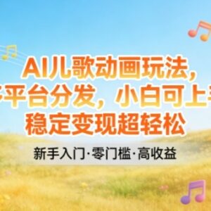 AI制作儿歌动画玩法教程 多平台分发小白易上手可稳定变现-雨叶虚拟资源网