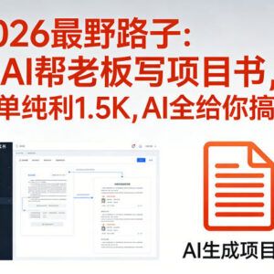 2026可落地AI副业实操分享 借助AI帮老板写项目书一单纯利1.5K-雨叶虚拟资源网