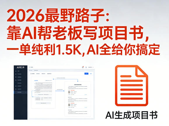 2026可落地AI副业实操分享 借助AI帮老板写项目书一单纯利1.5K