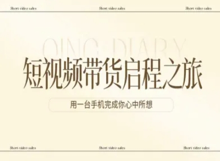 零基础短视频带货实操教程 单台手机即可完成全流程操作