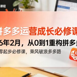 2026年2月新版拼多多运营课 从0到1全链路实操教程-雨叶虚拟资源网